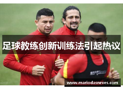 足球教练创新训练法引起热议