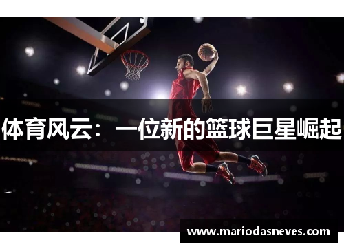 体育风云：一位新的篮球巨星崛起